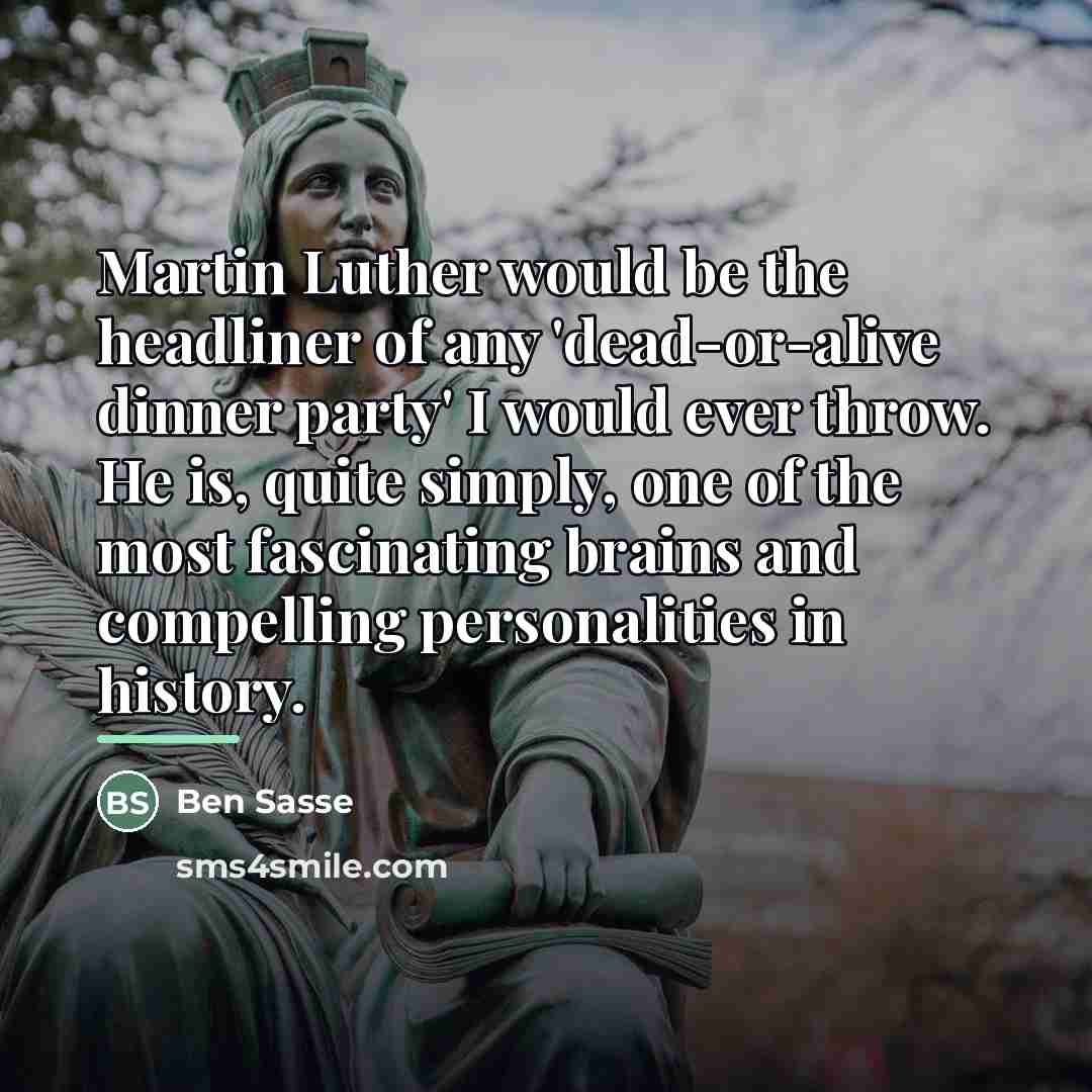 “Martin Luther would be the headliner of any 'dead-or-alive dinner…” quote by Ben Sasse