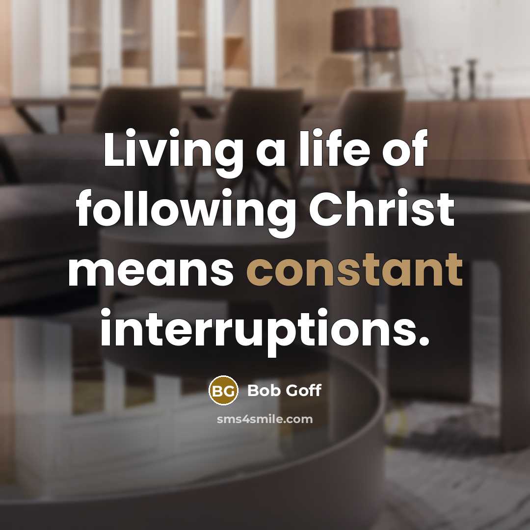 “Living a life of following Christ means constant interruptions.…” quote by Bob Goff