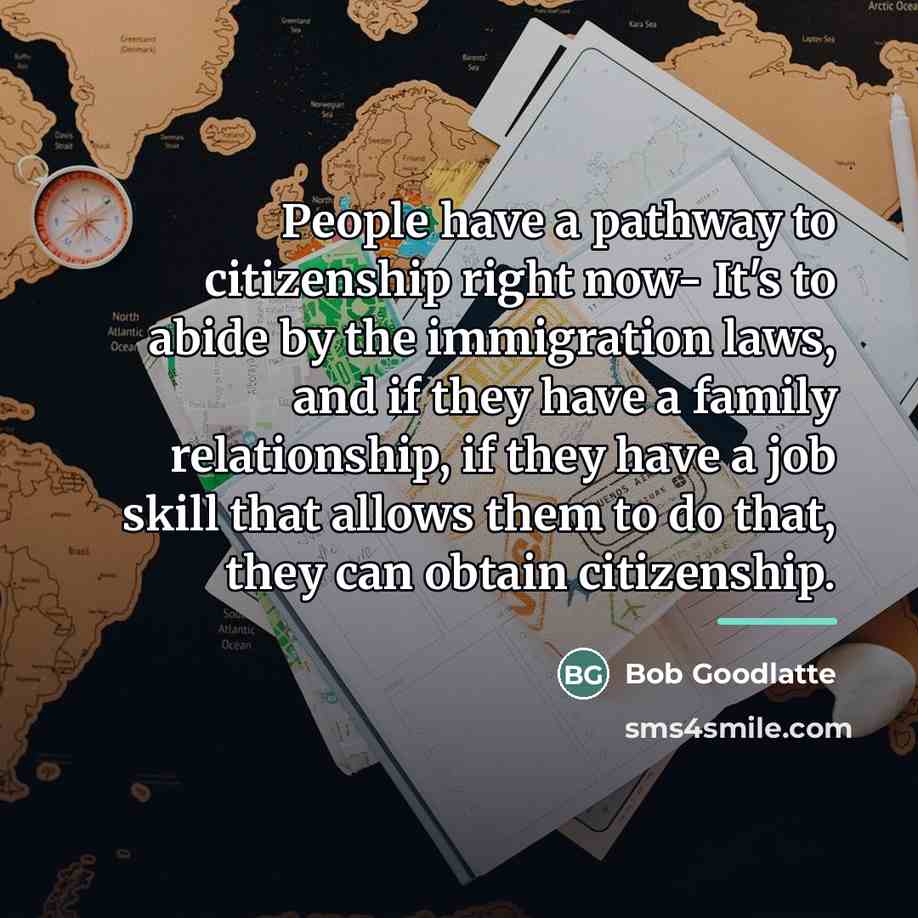 “People have a pathway to citizenship right now- It's to…” quote by Bob Goodlatte