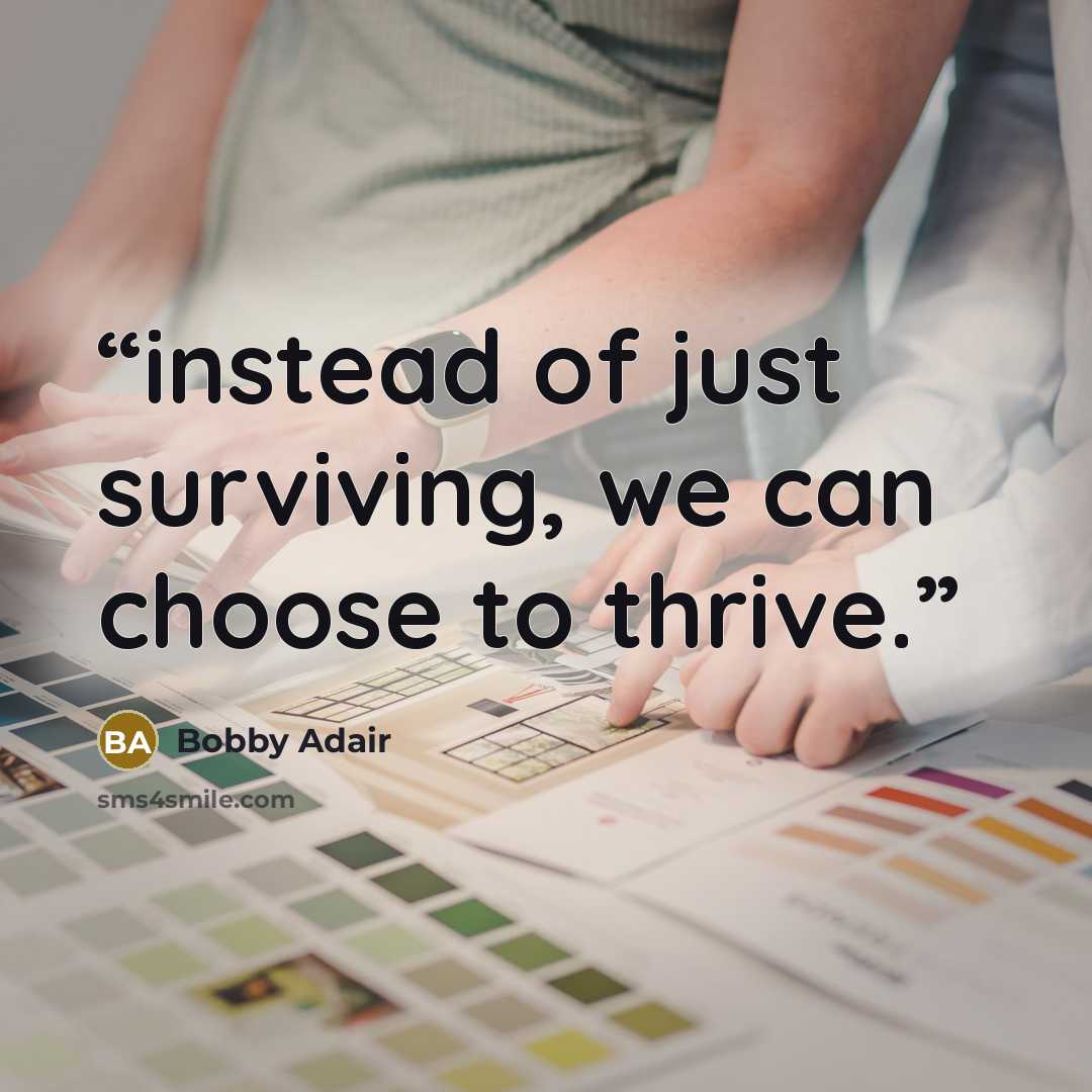 “instead of just surviving, we can choose to thrive.” quote by Bobby Adair