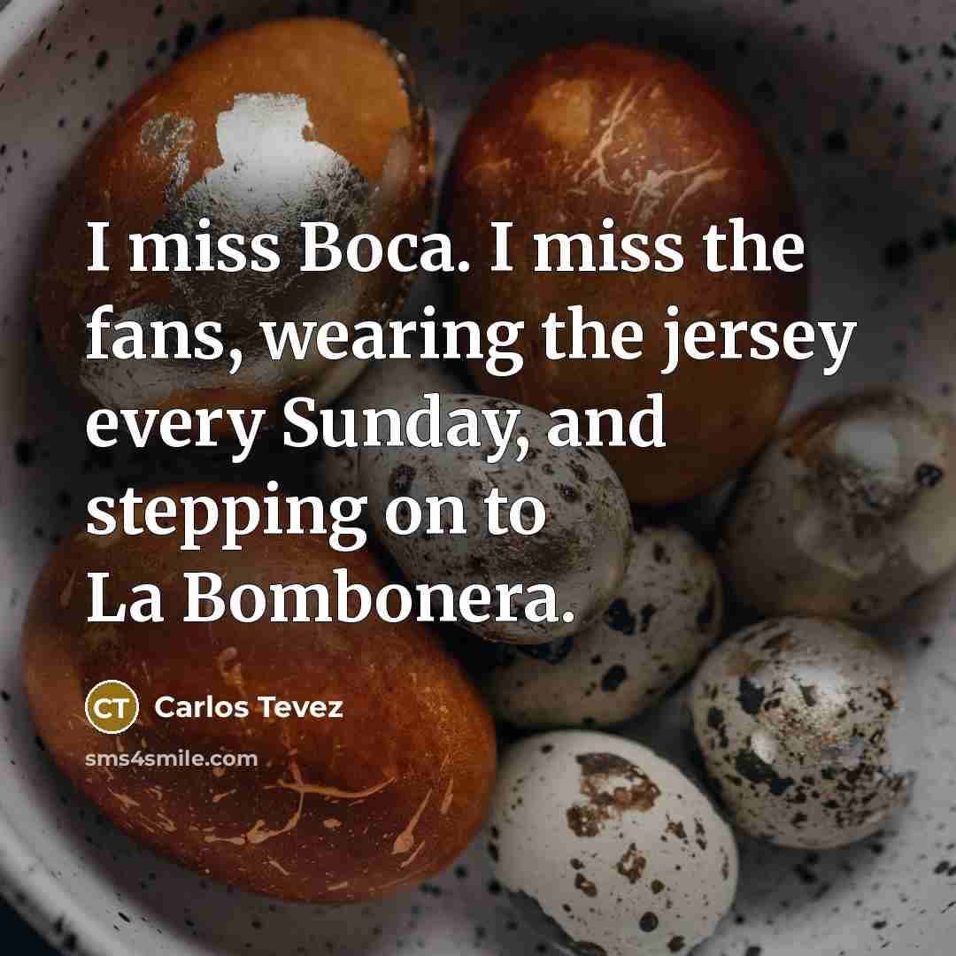 “I miss Boca. I miss the fans, wearing the jersey…” quote by Carlos Tevez
