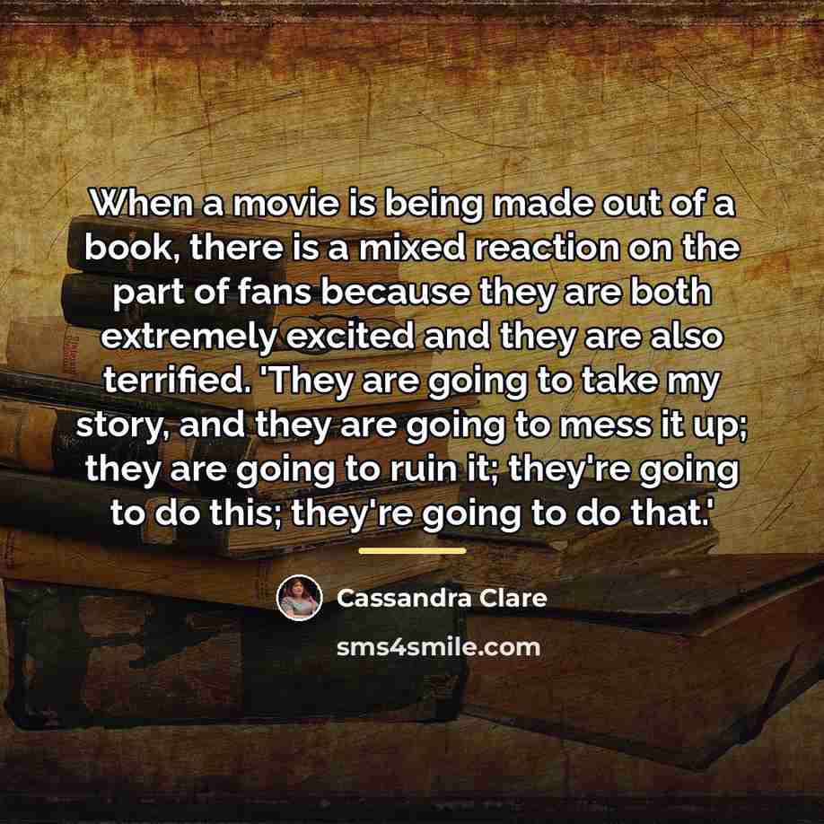 “When a movie is being made out of a book,…” quote by Cassandra Clare