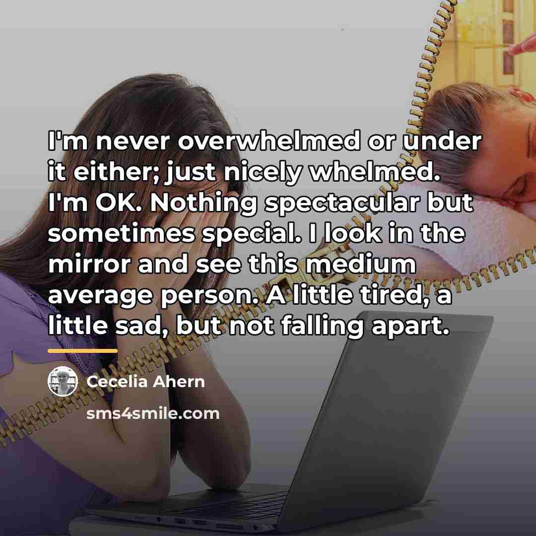 “I'm never overwhelmed or under it either; just nicely whelmed.…” quote by Cecelia Ahern