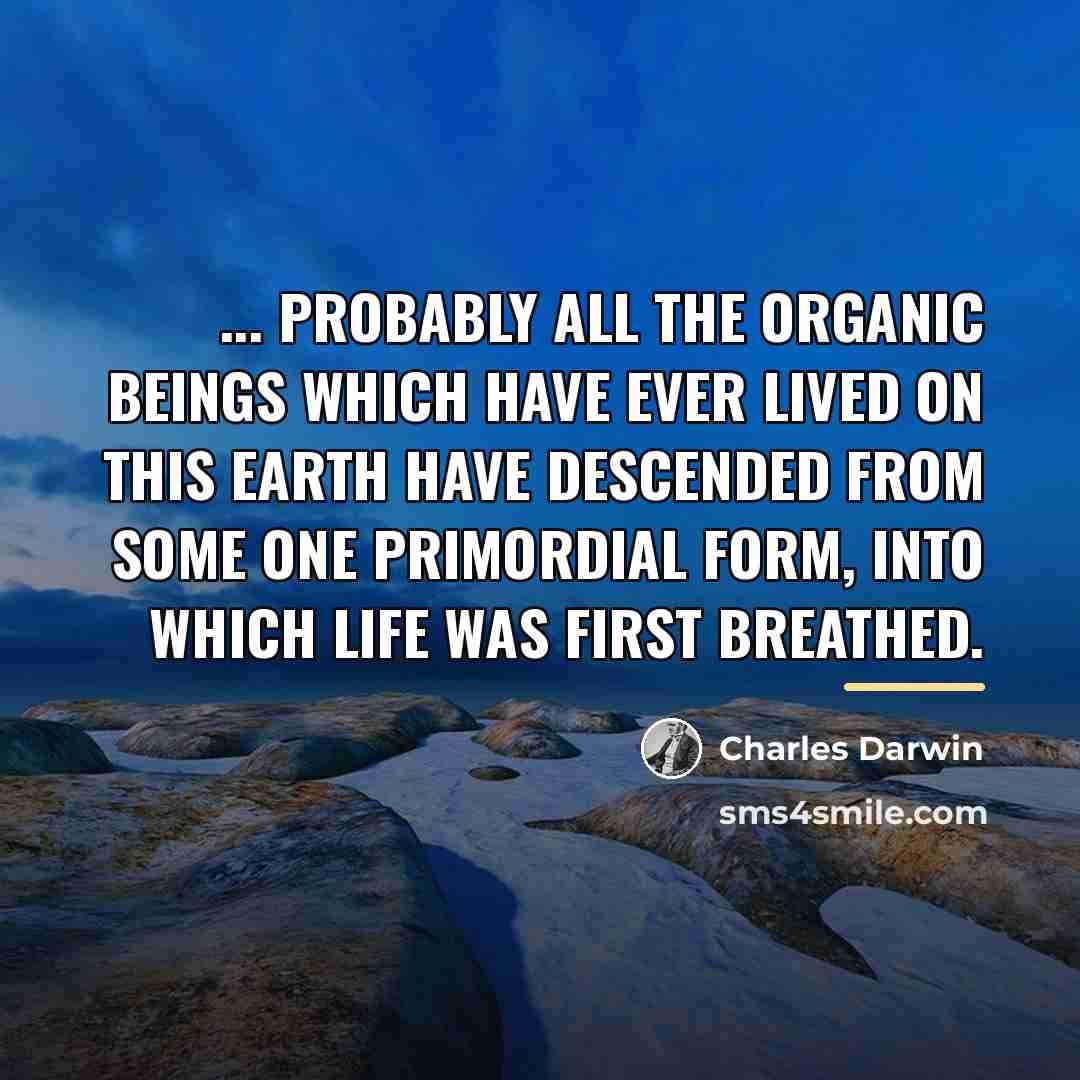 “... probably all the organic beings which have ever lived…” quote by Charles Darwin