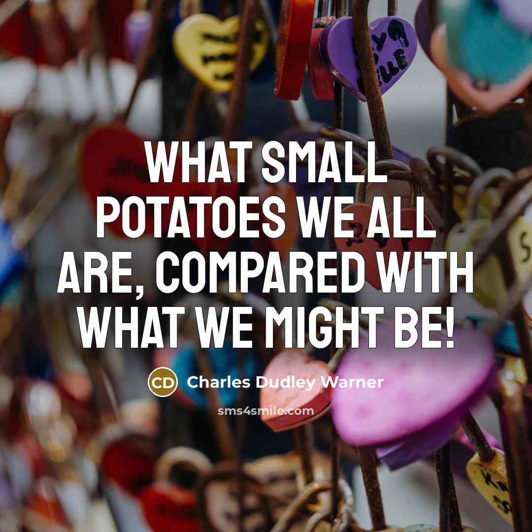 “What small potatoes we all are, compared with what we…” quote by Charles Dudley Warner