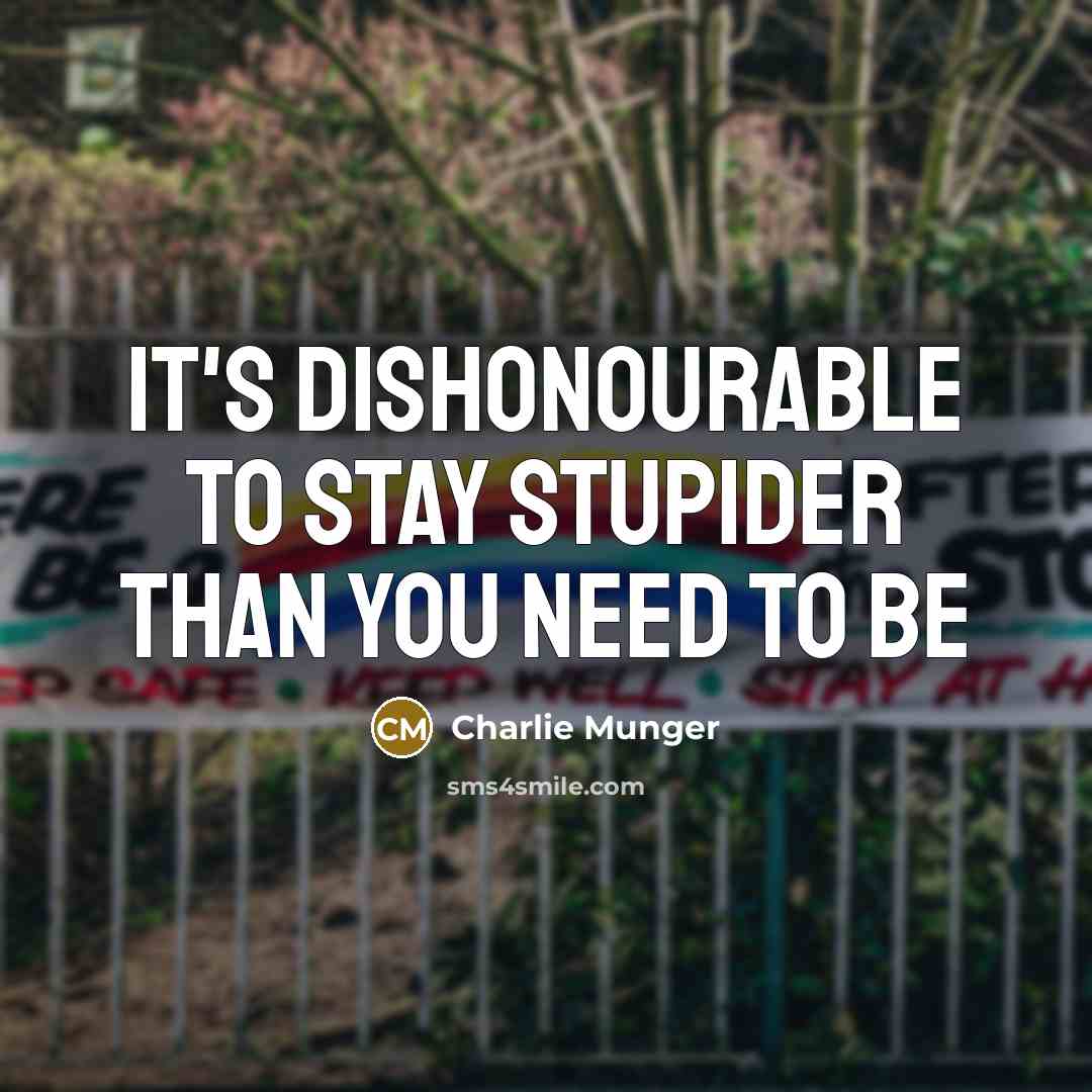 “It's dishonourable to stay stupider than you need to be…” quote by Charlie Munger