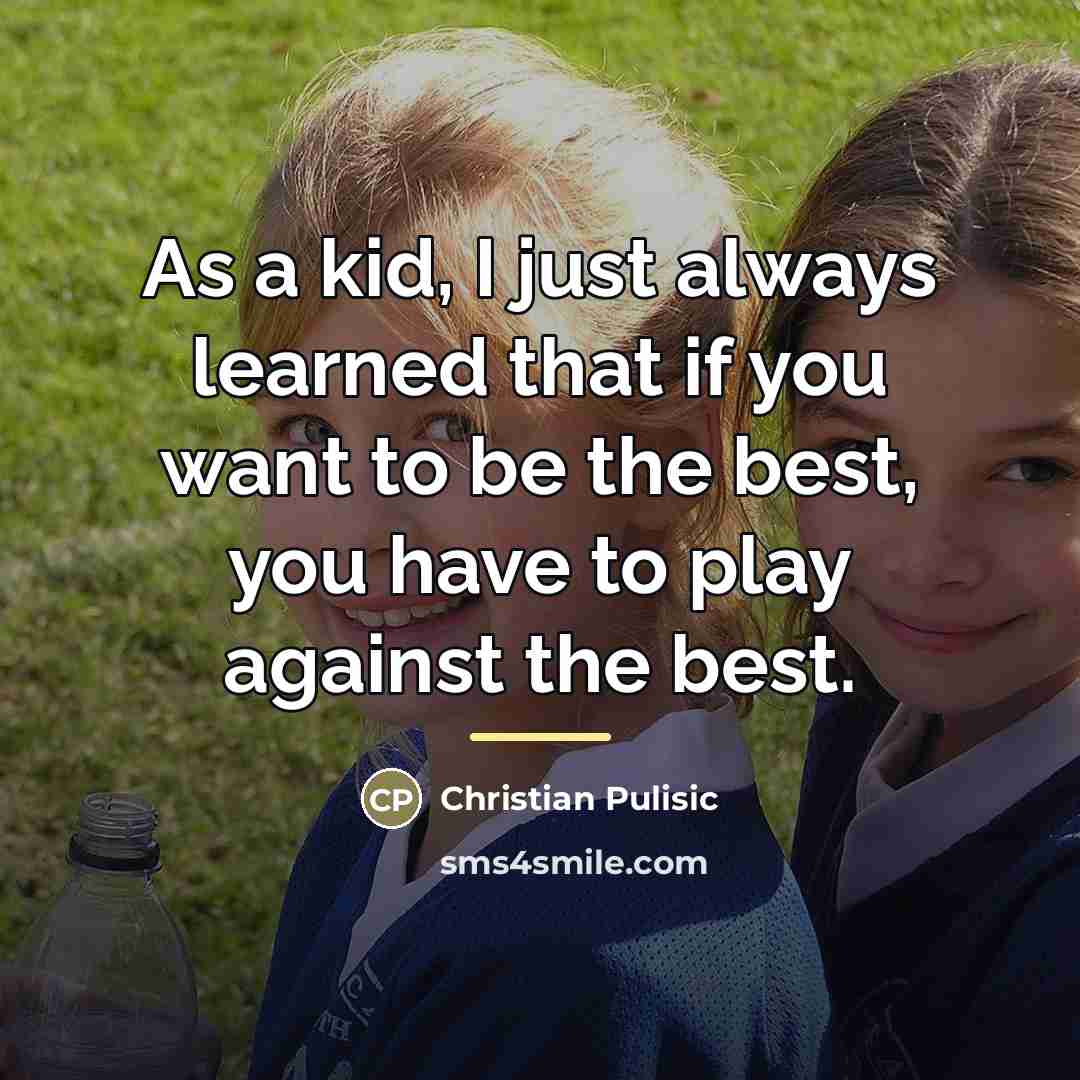 “As a kid, I just always learned that if you…” quote by Christian Pulisic