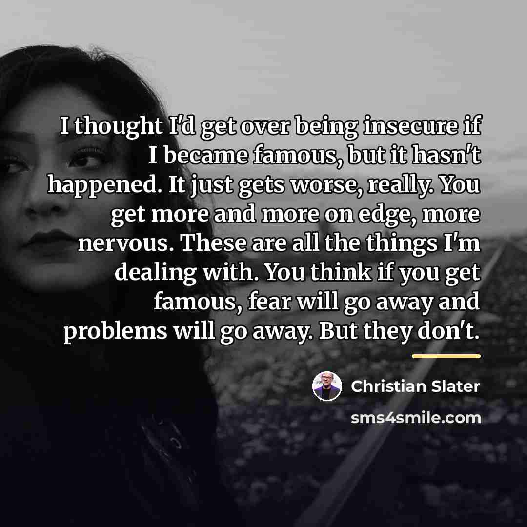 “I thought I'd get over being insecure if I became…” quote by Christian Slater