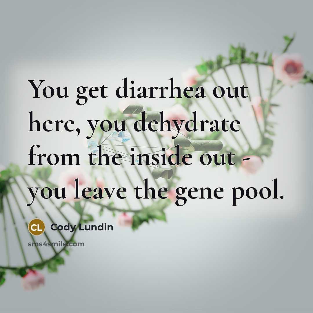 “You get diarrhea out here, you dehydrate from the inside…” quote by Cody Lundin