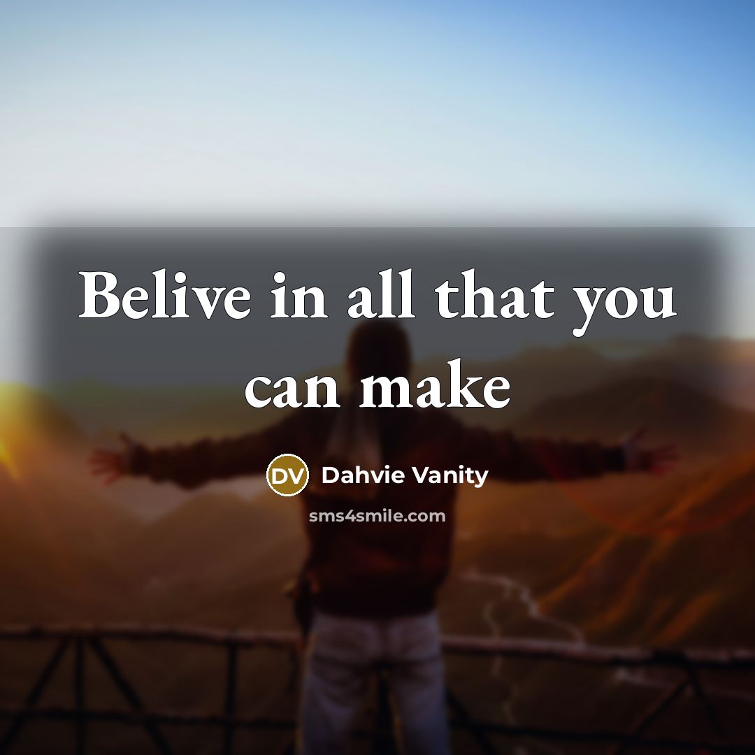 “Belive in all that you can make…” quote by Dahvie Vanity