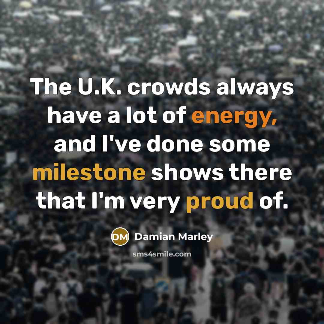 “The U.K. crowds always have a lot of energy, and…” quote by Damian Marley