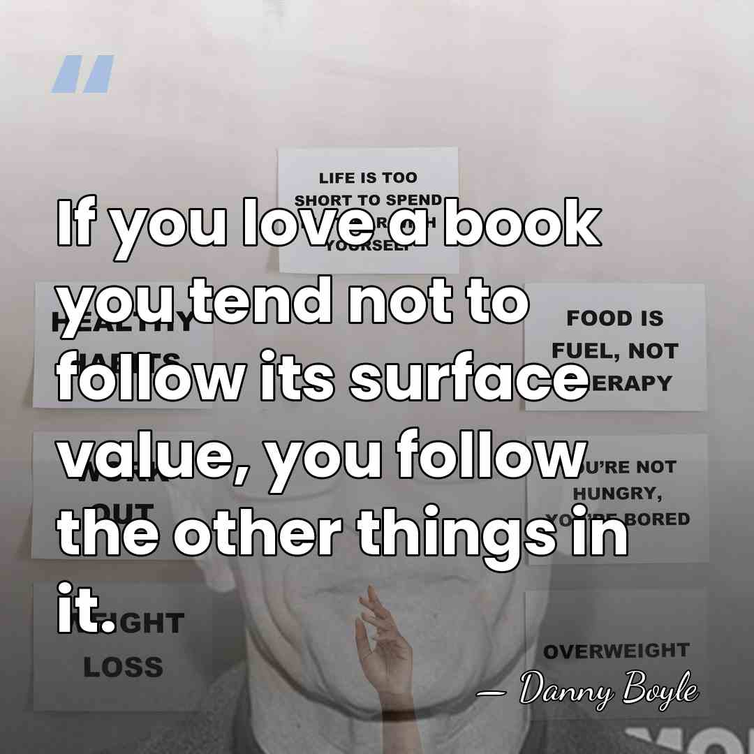 If you love a book you tend not to follow its surface&hellip; - Danny Boyle