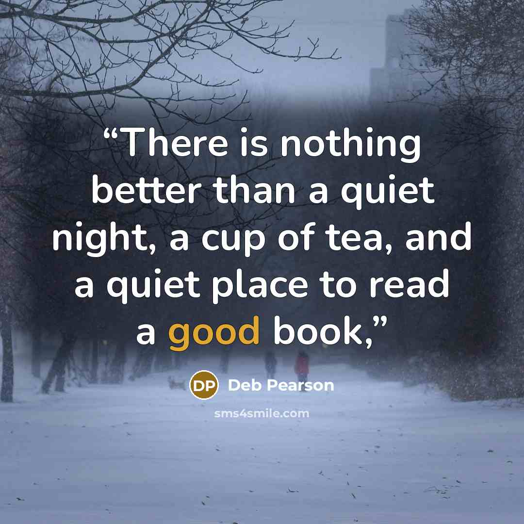 “There is nothing better than a quiet night, a cup of tea, and a quiet place to read a good book,” quote by Deb Pearson