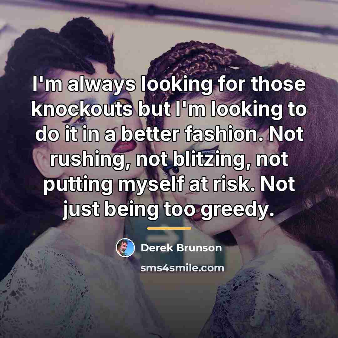 “I'm always looking for those knockouts but I'm looking to…” quote by Derek Brunson