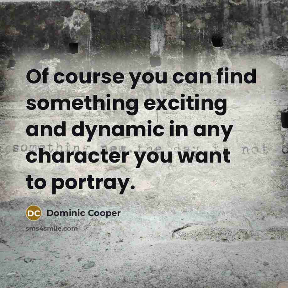 “Of course you can find something exciting and dynamic in…” quote by Dominic Cooper