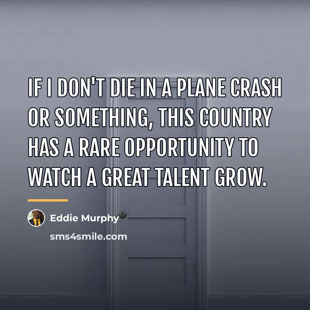 “If I don't die in a plane crash or something,…” quote by Eddie Murphy