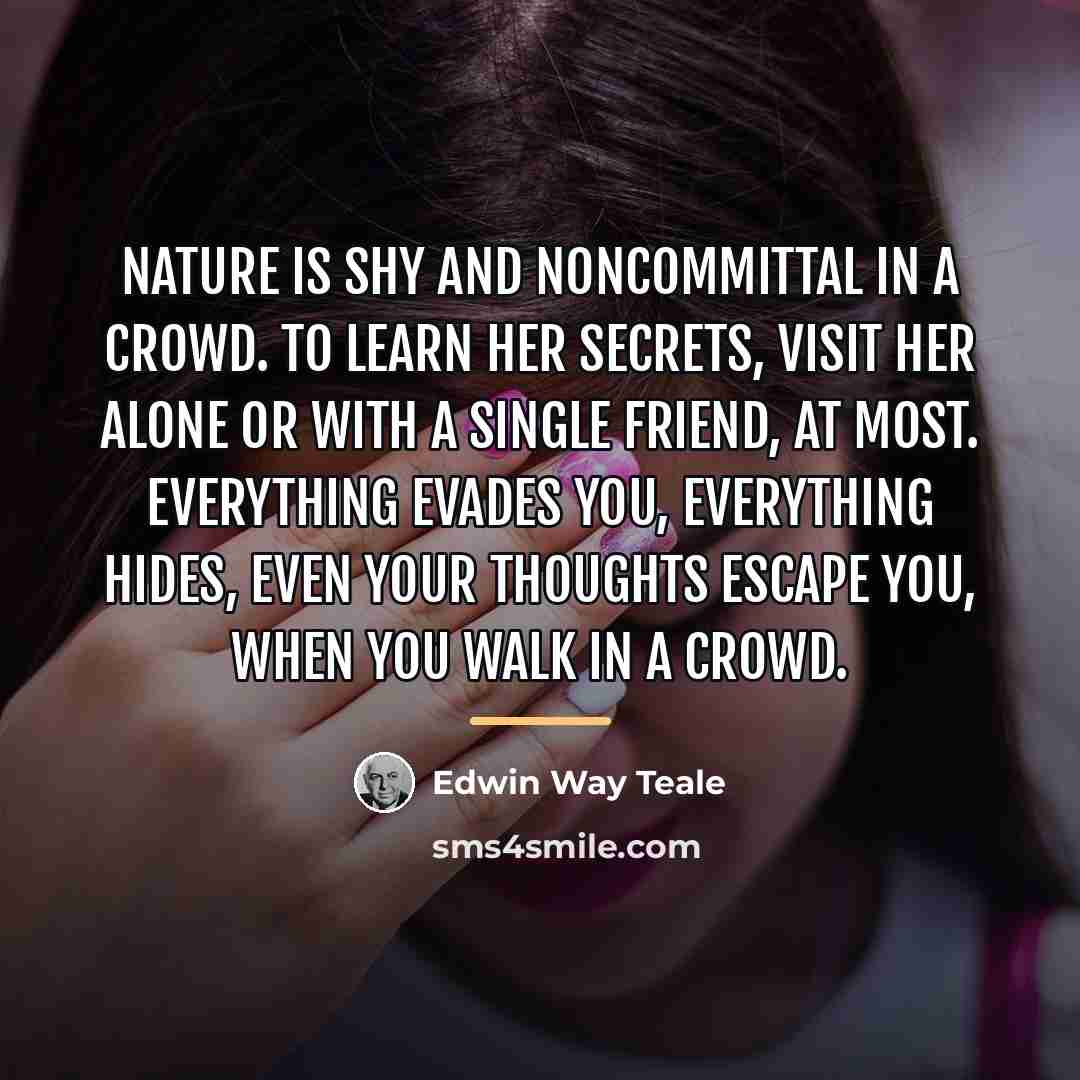 “Nature is shy and noncommittal in a crowd. To learn…” quote by Edwin Way Teale