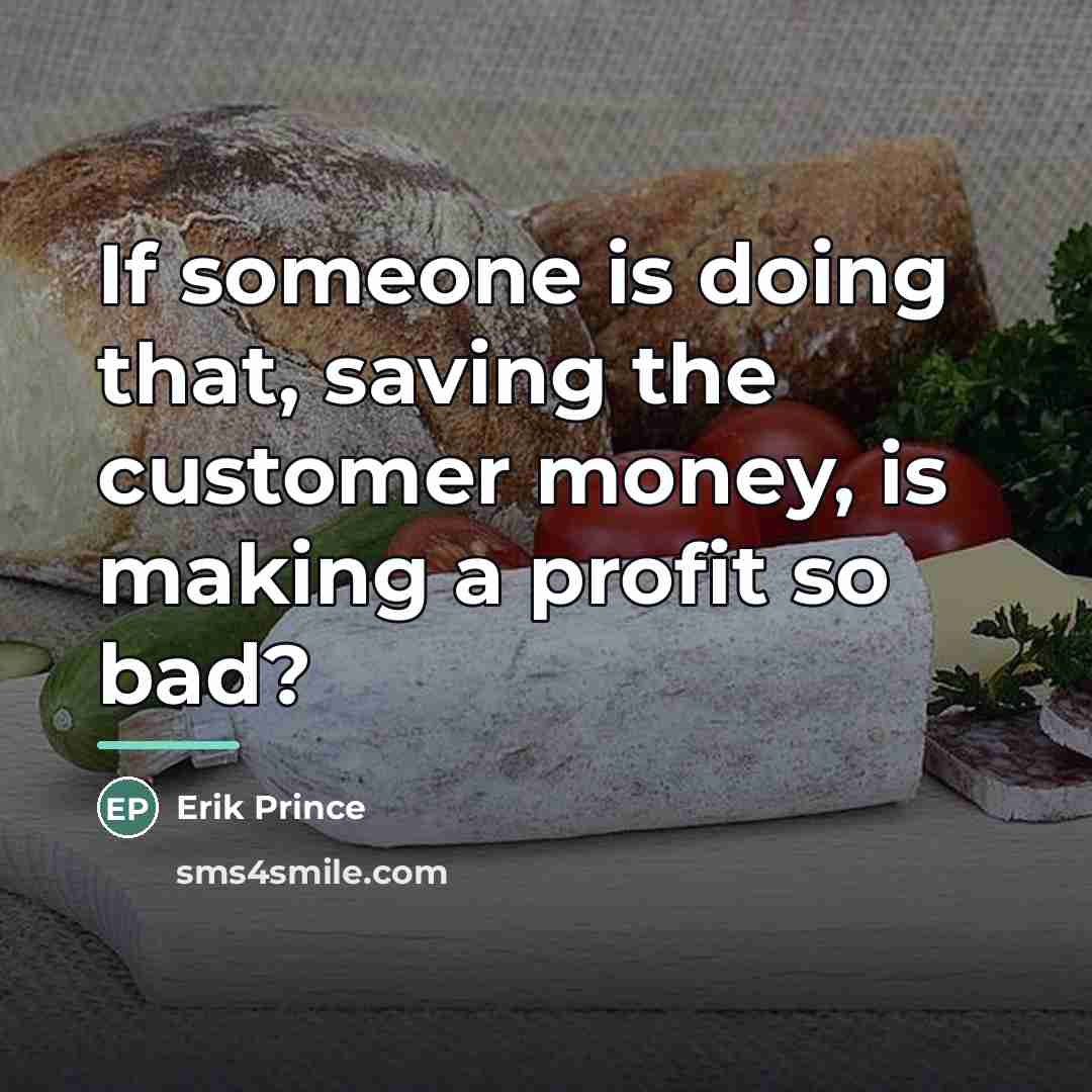 “If someone is doing that, saving the customer money, is…” quote by Erik Prince