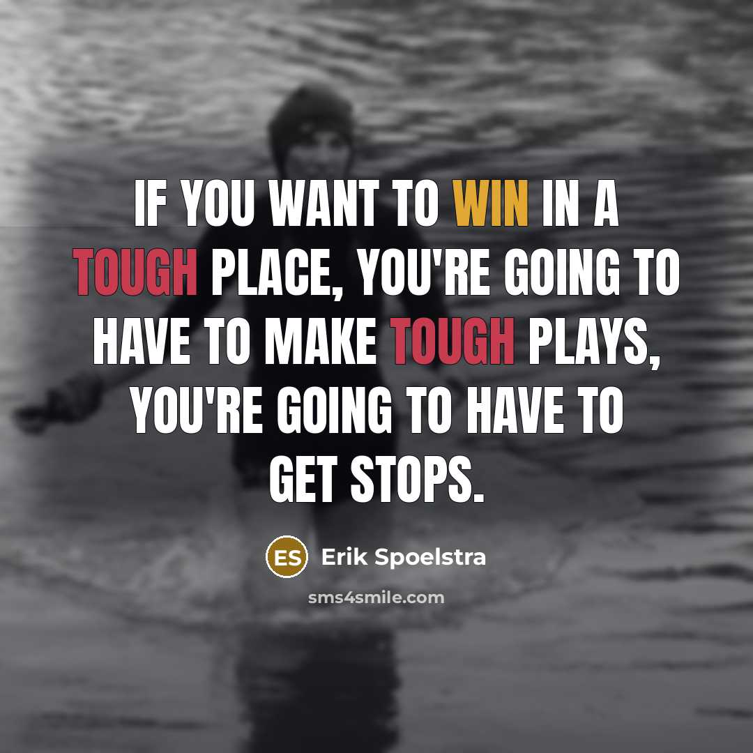 “If you want to win in a tough place, you're going to have to make tough plays, you're going to have to get stops.” quote by Erik Spoelstra