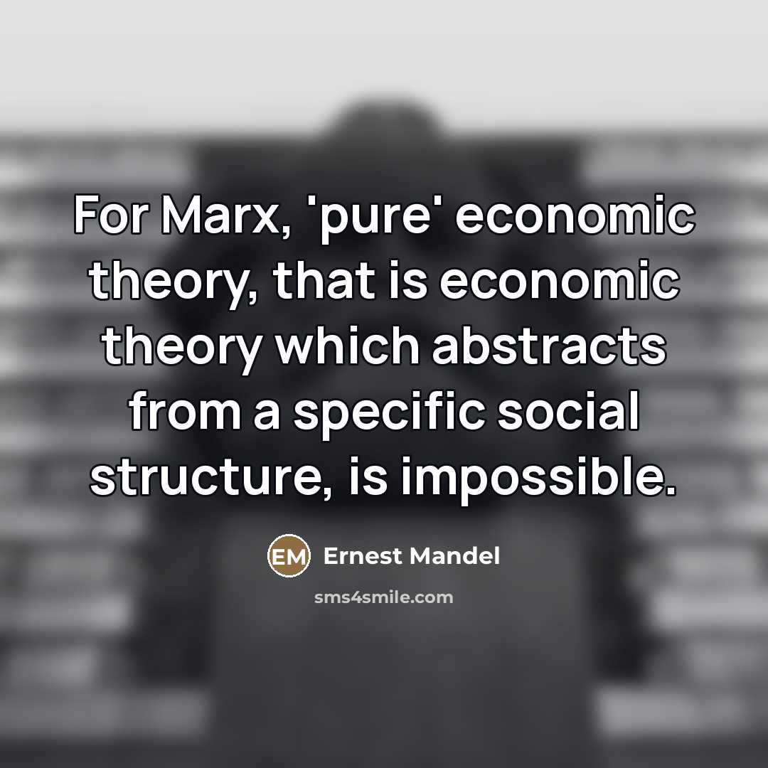 “For Marx, 'pure' economic theory, that is economic theory which…” quote by Ernest Mandel