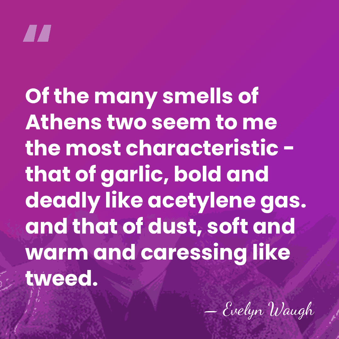 Of the many smells of Athens two seem to me the most&hellip; - Evelyn Waugh