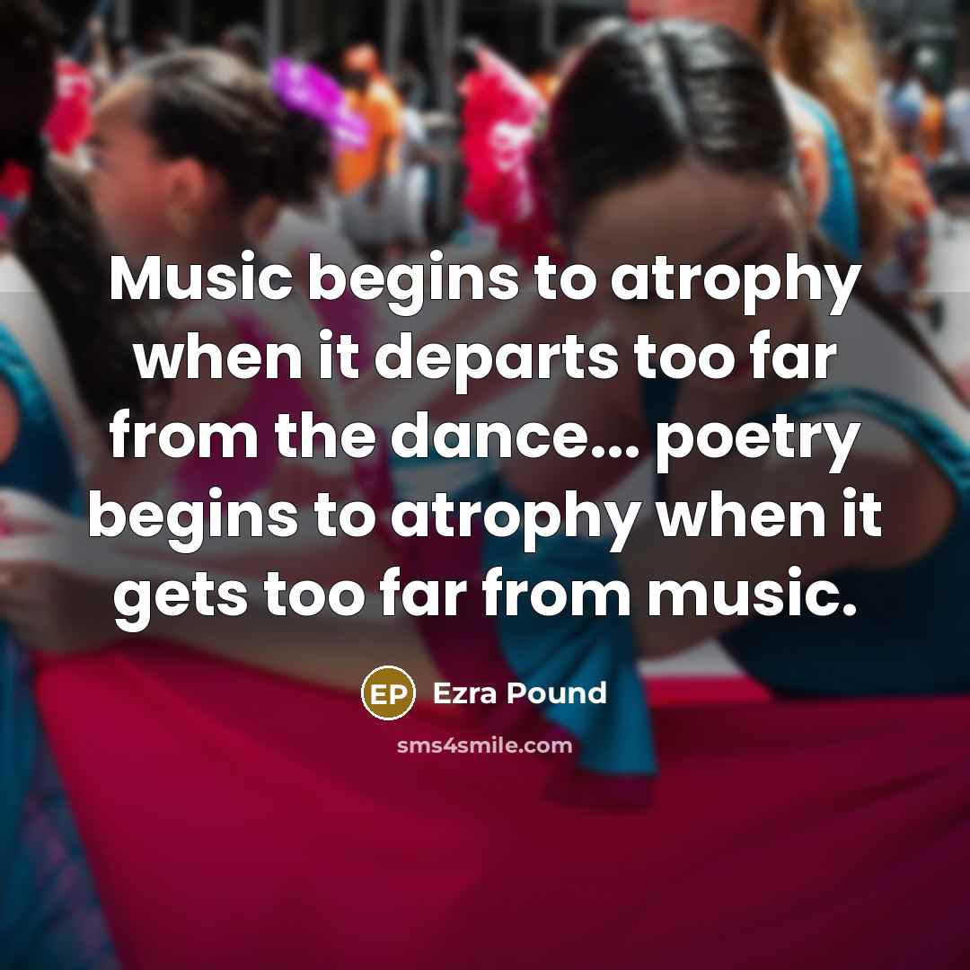 “Music begins to atrophy when it departs too far from…” quote by Ezra Pound