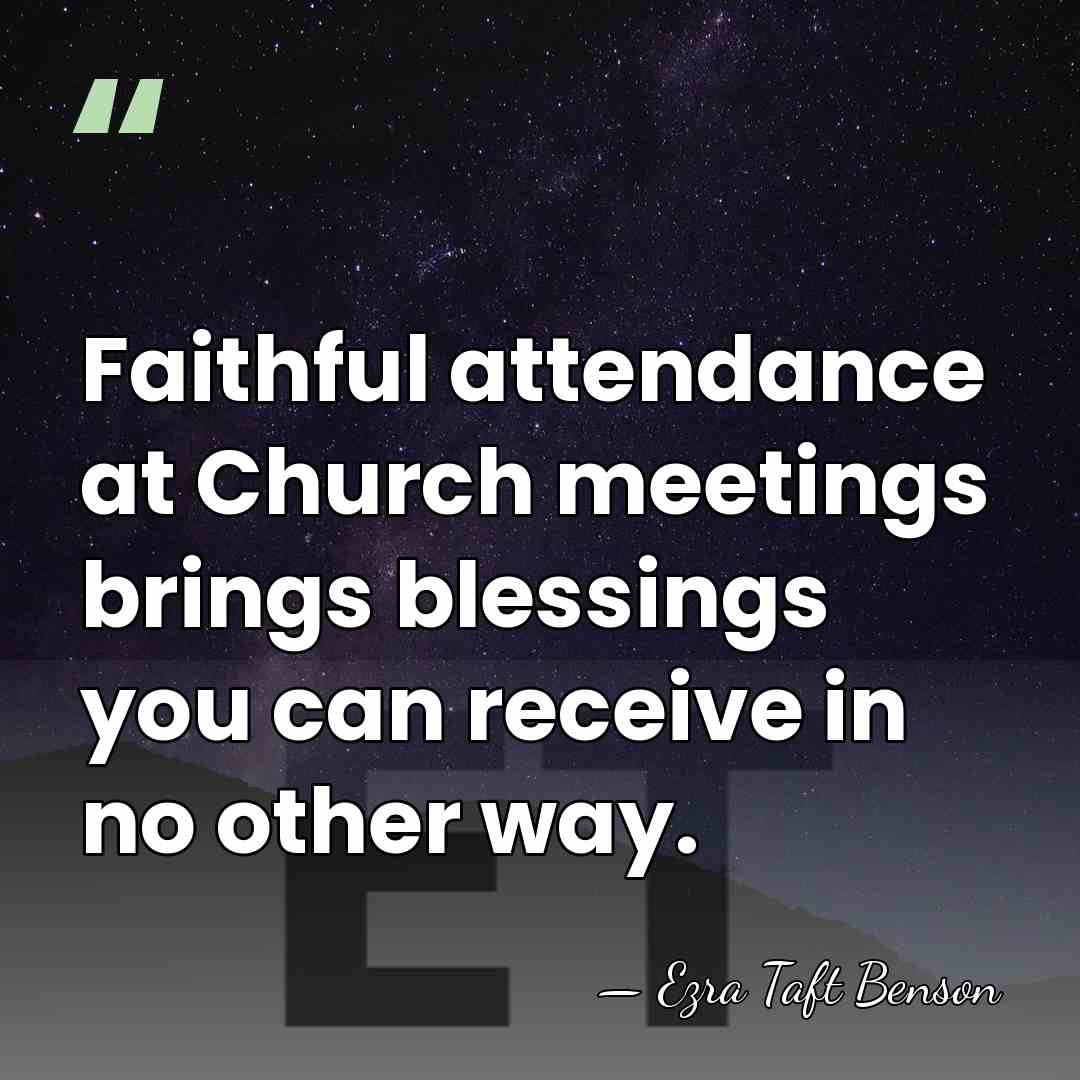 Faithful attendance at Church meetings brings blessings you can receive in no&hellip; - Ezra Taft Benson