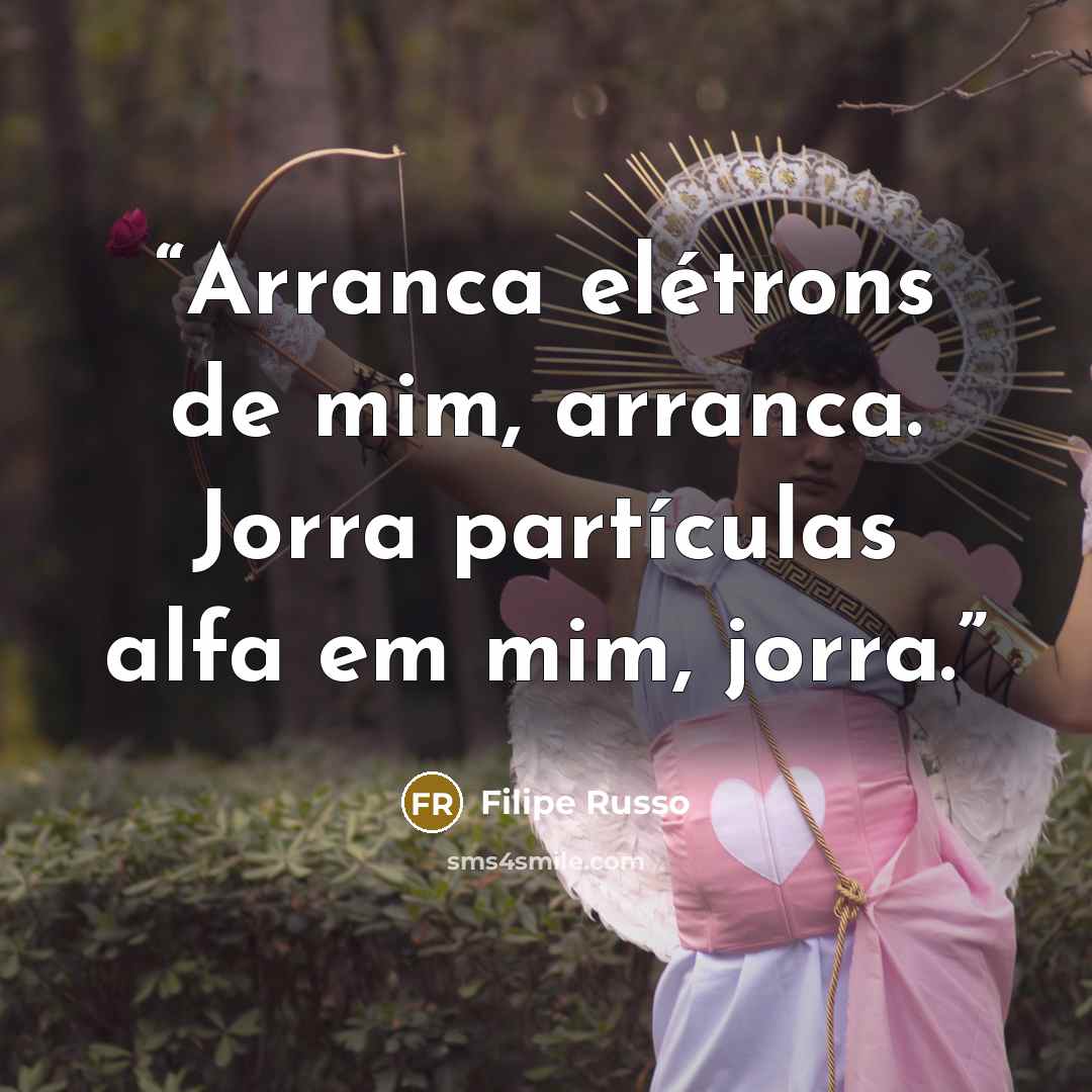 “Arranca elétrons de mim, arranca. Jorra partículas alfa em mim, jorra.” quote by Filipe Russo