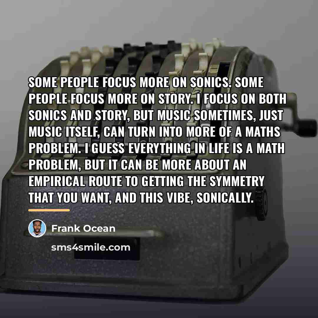 “Some people focus more on sonics. Some people focus more…” quote by Frank Ocean