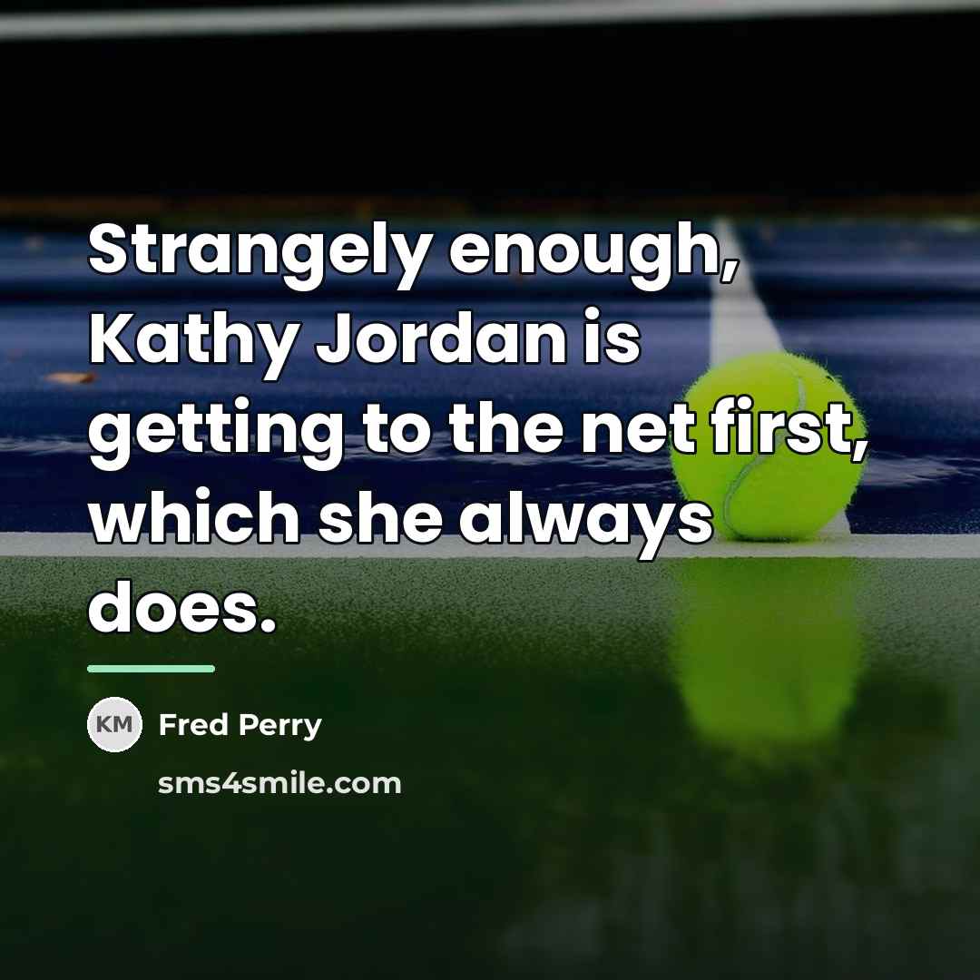 “Strangely enough, Kathy Jordan is getting to the net first,…” quote by Fred Perry