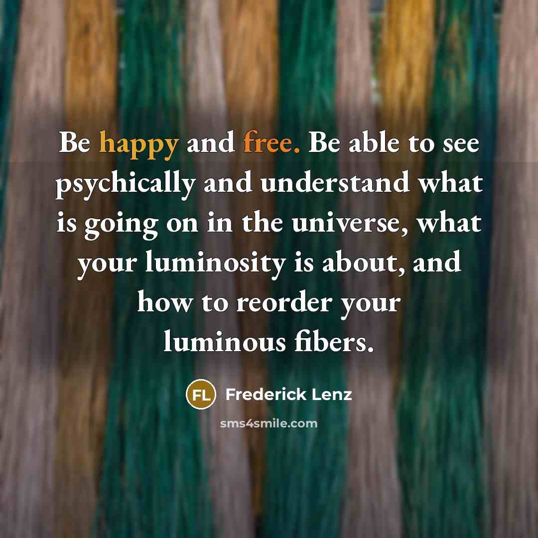 “Be happy and free. Be able to see psychically and…” quote by Frederick Lenz