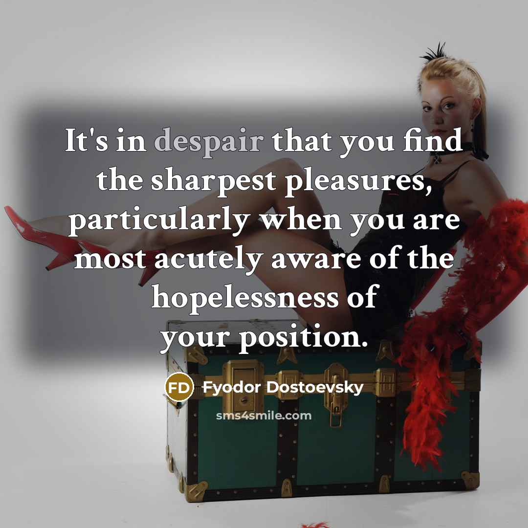 “It's in despair that you find the sharpest pleasures, particularly…” quote by Fyodor Dostoevsky