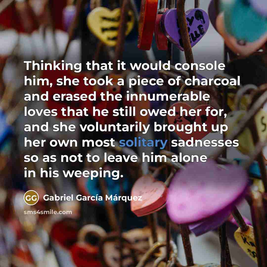 “Thinking that it would console him, she took a piece…” quote by Gabriel Garcia Marquez
