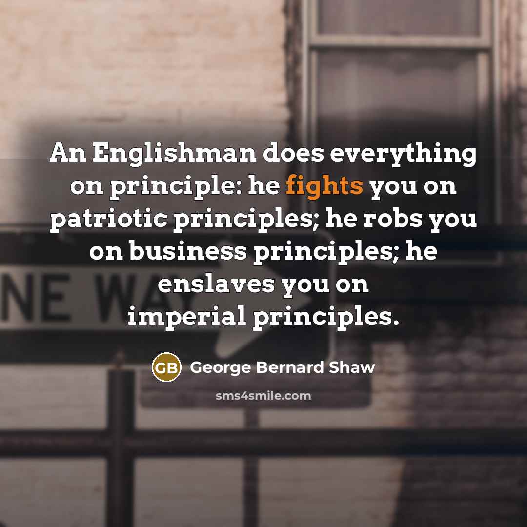 “An Englishman does everything on principle: he fights you on…” quote by George Bernard Shaw