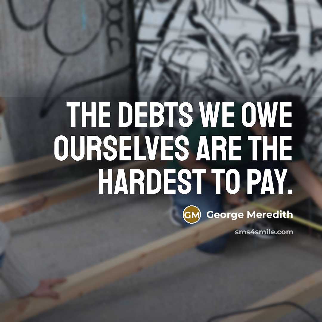 “The debts we owe ourselves are the hardest to pay.…” quote by George Meredith
