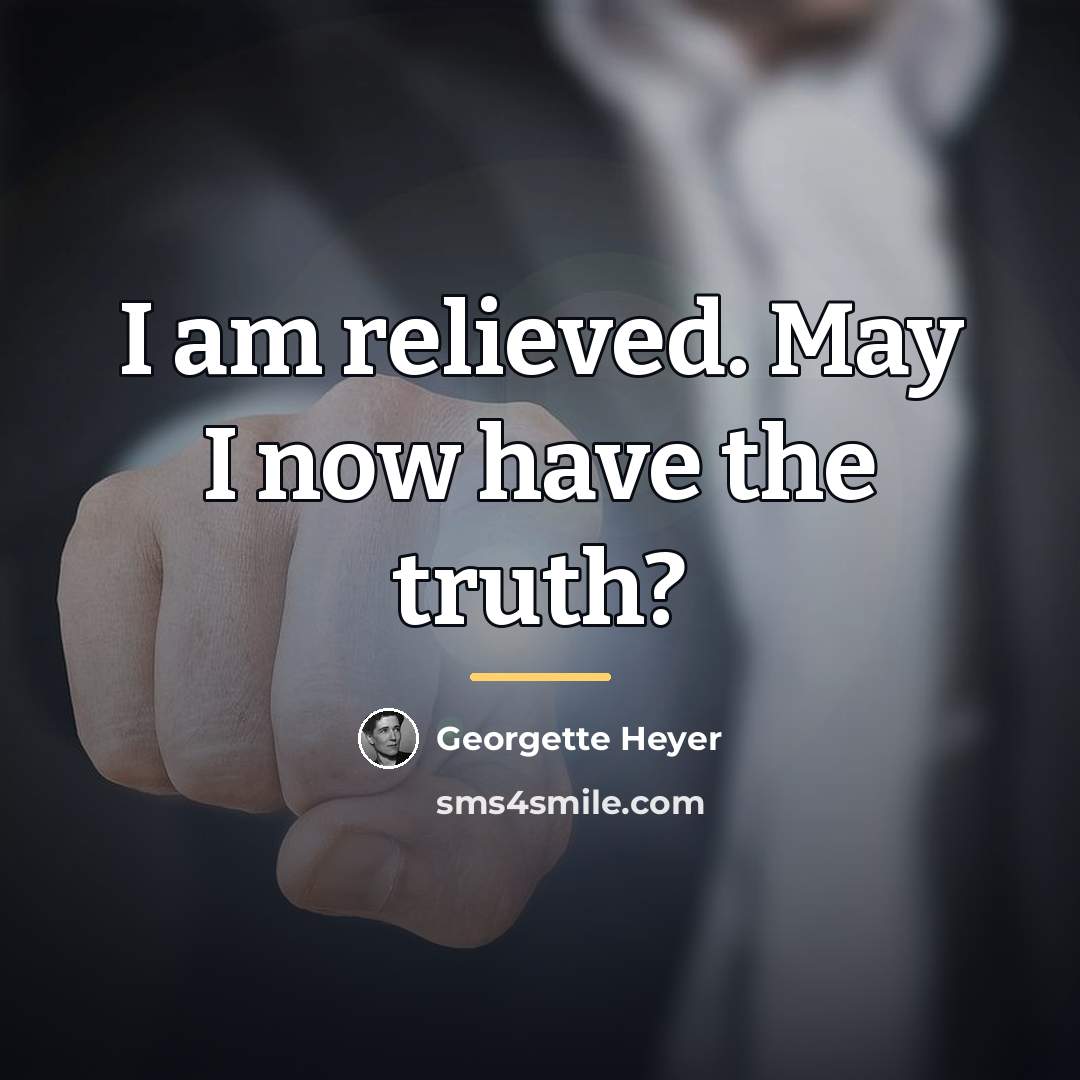 “I am relieved. May I now have the truth?…” quote by Georgette Heyer
