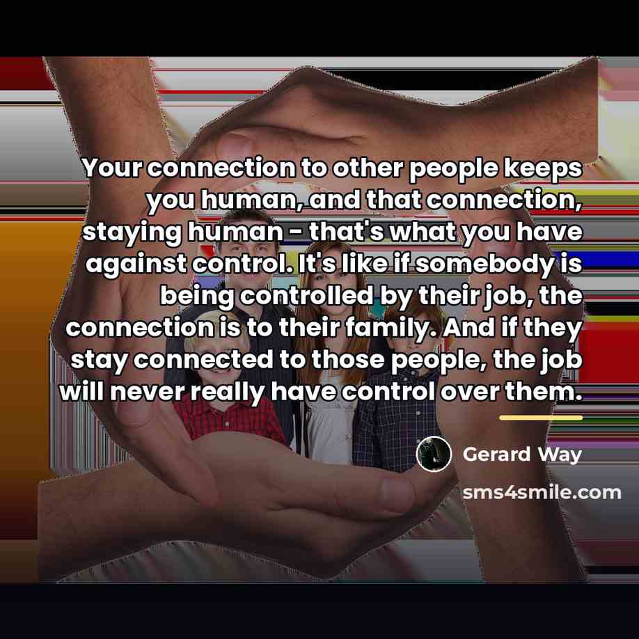 “Your connection to other people keeps you human, and that…” quote by Gerard Way