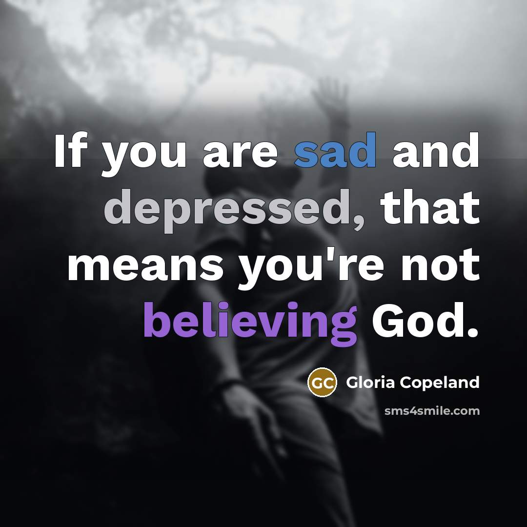 “If you are sad and depressed, that means you're not…” quote by Gloria Copeland
