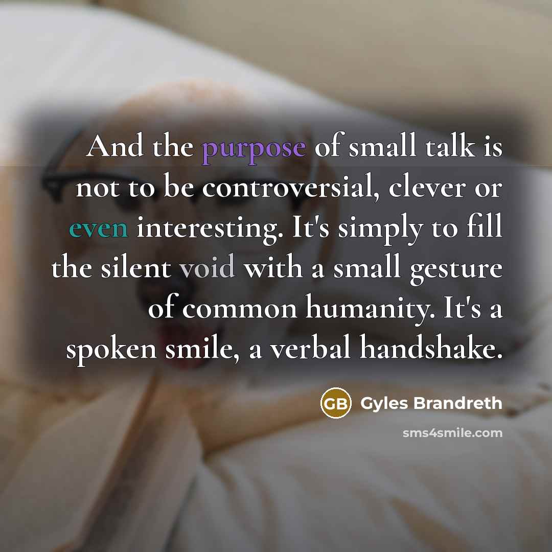 “And the purpose of small talk is not to be…” quote by Gyles Brandreth