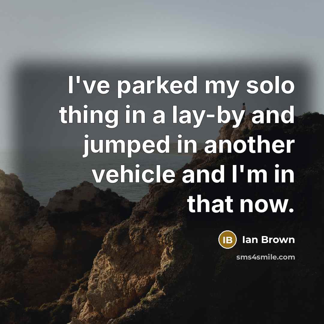 “I've parked my solo thing in a lay-by and jumped…” quote by Ian Brown