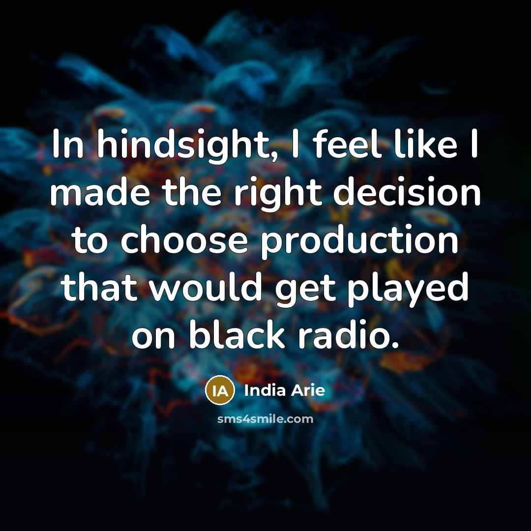 “In hindsight, I feel like I made the right decision…” quote by India Arie