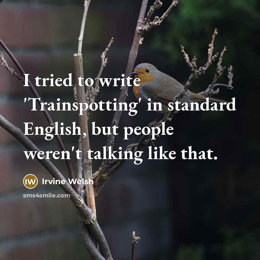 “I tried to write 'Trainspotting' in standard English, but people…” quote by Irvine Welsh