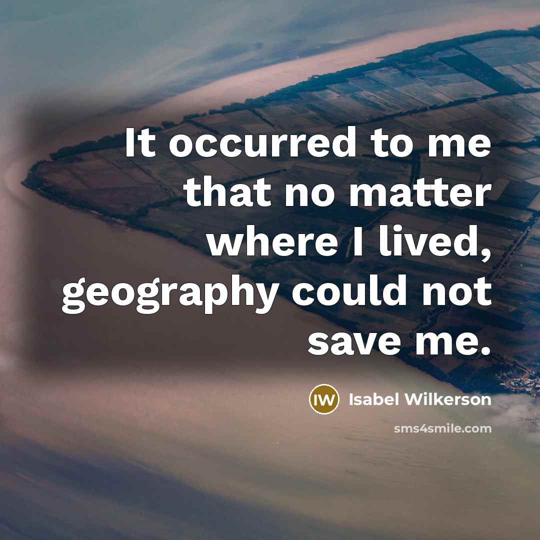 “It occurred to me that no matter where I lived,…” quote by Isabel Wilkerson