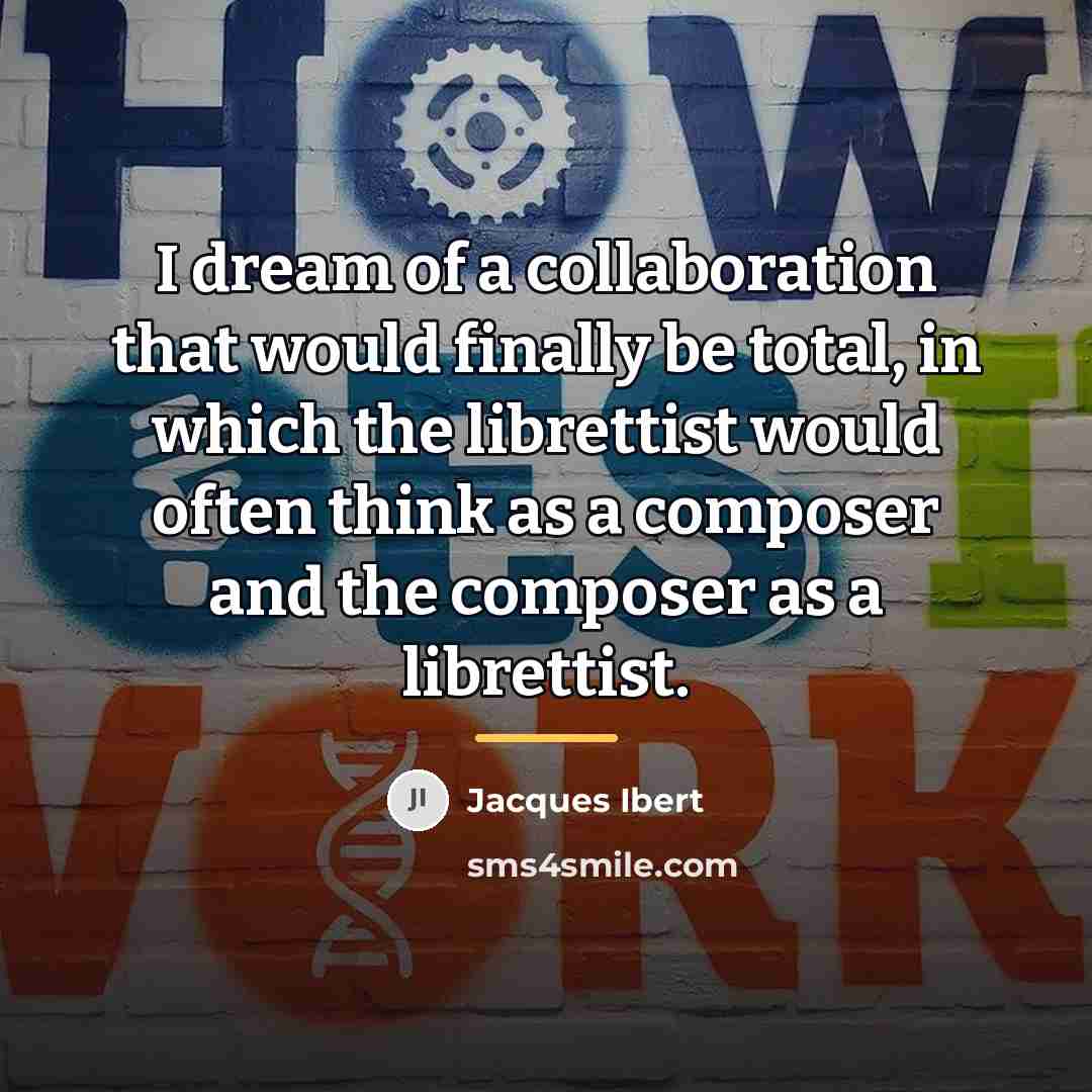 “I dream of a collaboration that would finally be total,…” quote by Jacques Ibert