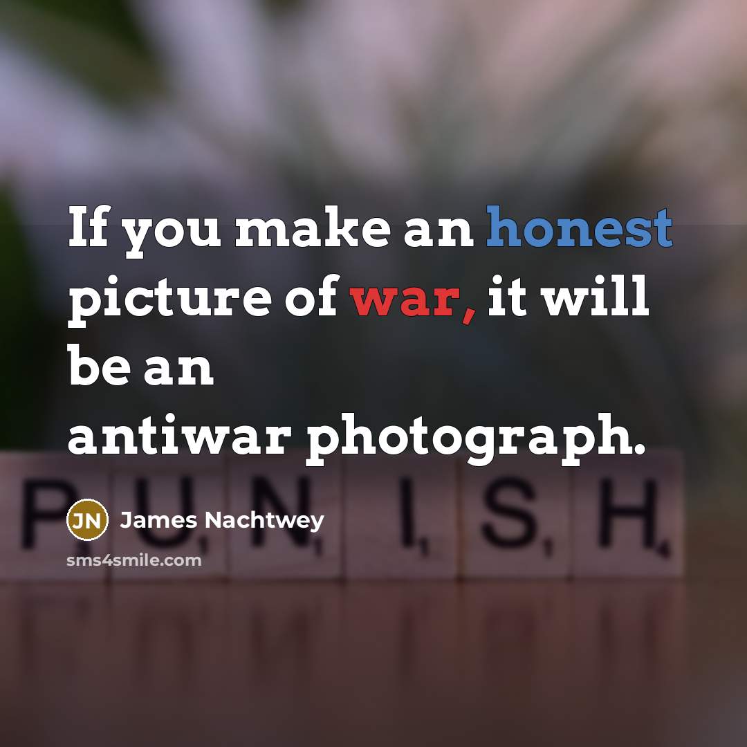 “If you make an honest picture of war, it will…” quote by James Nachtwey