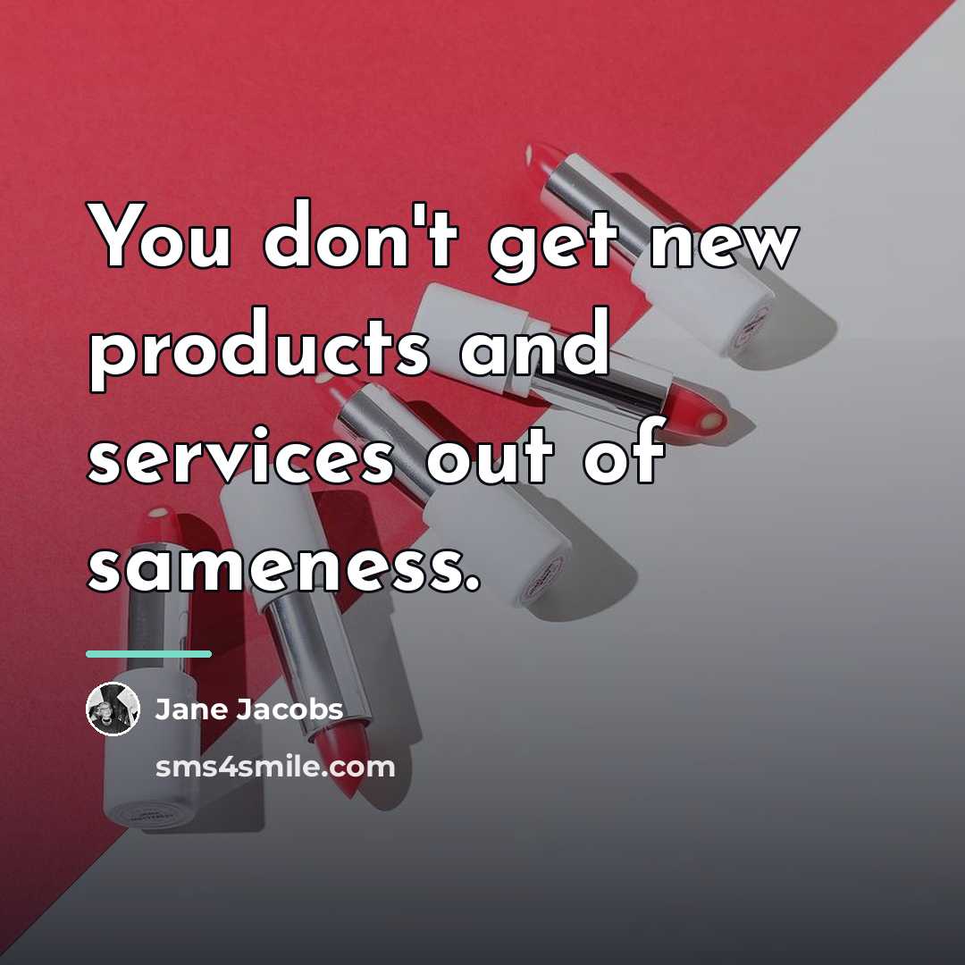 “You don't get new products and services out of sameness.…” quote by Jane Jacobs