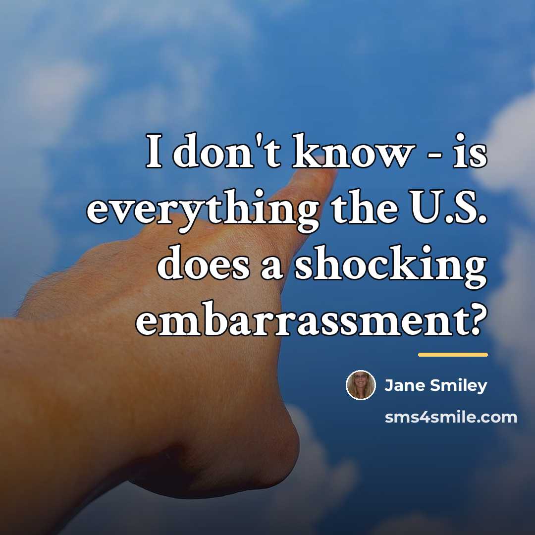 “I don't know - is everything the U.S. does a…” quote by Jane Smiley