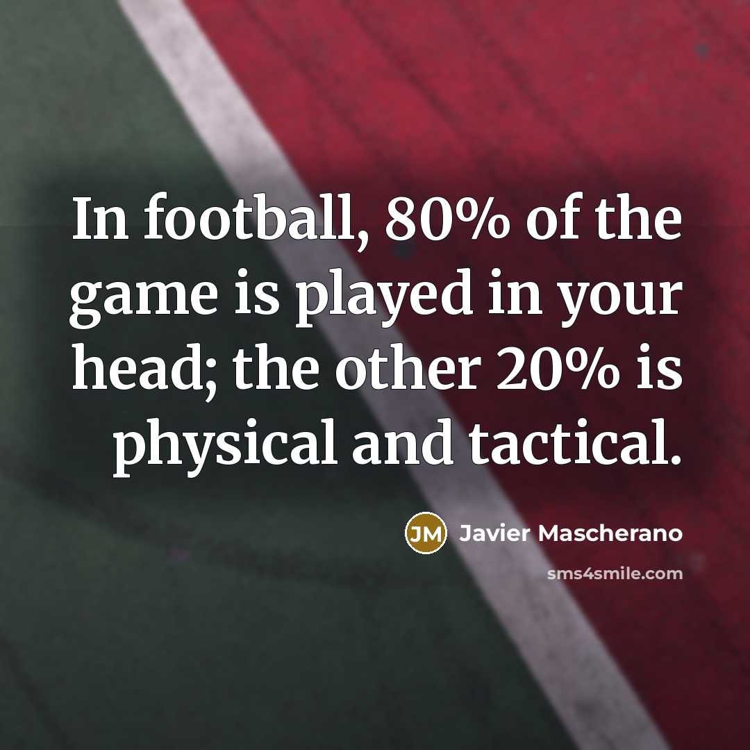 “In football, 80% of the game is played in your…” quote by Javier Mascherano