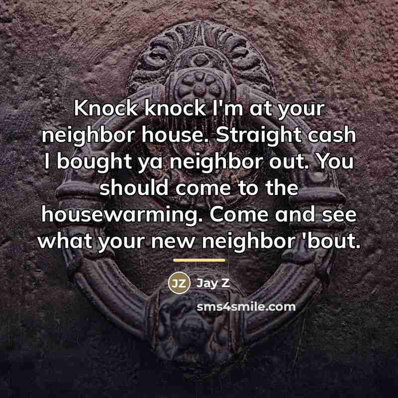 “Knock knock I'm at your neighbor house. Straight cash I…” quote by Jay Z