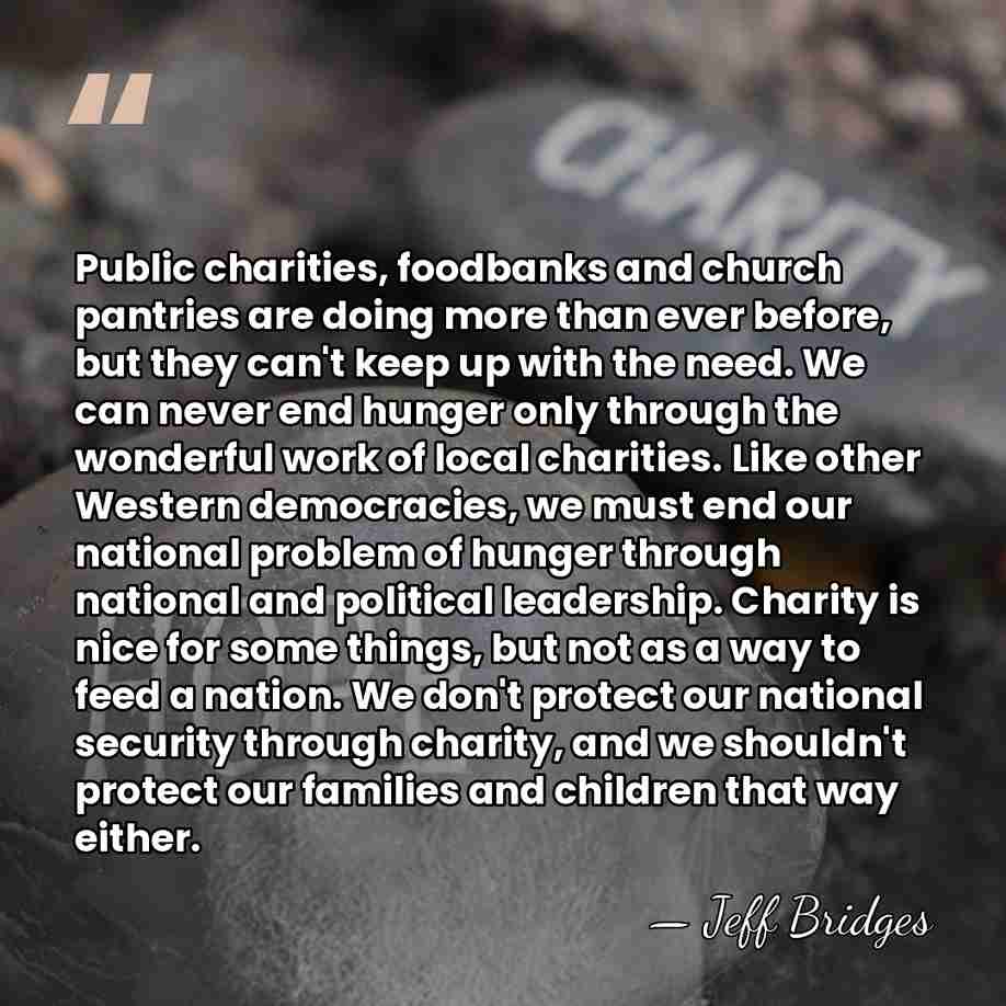 Public charities, foodbanks and church pantries are doing more than ever before,&hellip; - Jeff Bridges